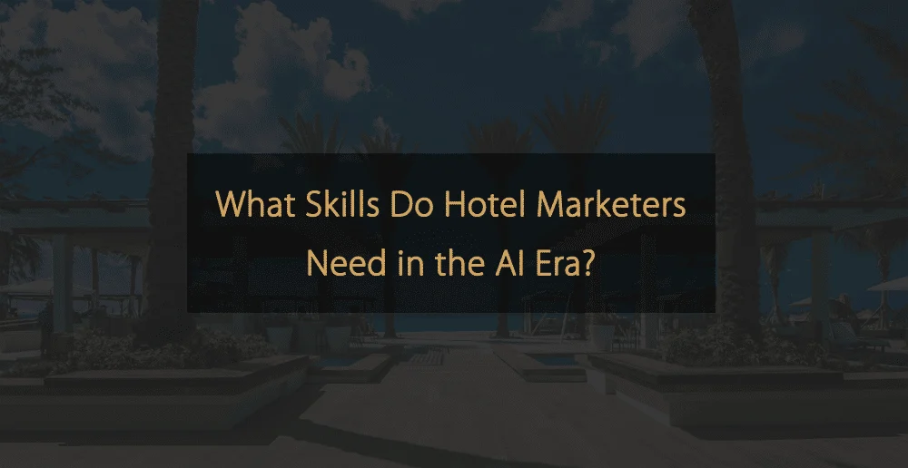 Navigating the Future: The Essential Skillsets for Hotel Marketers in the AI Era
